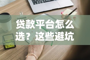 贷款平台怎么选？这些避坑技巧新手必须知道！