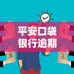 平安口袋银行逾期会怎样处理？这些后果你可能想不到