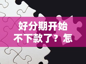 好分期开始不下款了？怎么回事？还能用吗