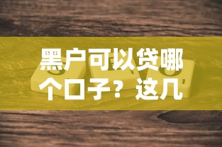 黑户可以贷哪个口子？这几个渠道或许能帮到你