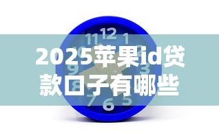 2025苹果id贷款口子有哪些？苹果ID贷款哪家强，这5个平台实测靠谱