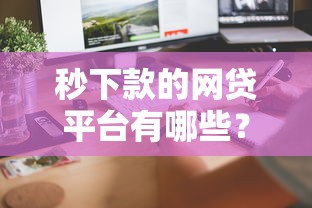 秒下款的网贷平台有哪些？这几个靠谱选择帮你快速到账