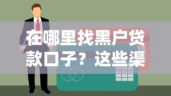 在哪里找黑户贷款口子？这些渠道或许能试试