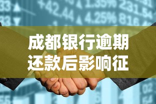 成都银行逾期还款后影响征信能改吗？补救办法一文说清！