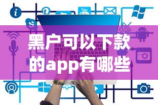 黑户可以下款的app有哪些？实测5个低门槛平台