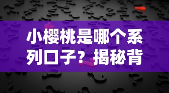 小樱桃是哪个系列口子？揭秘背后隐藏的借贷真相
