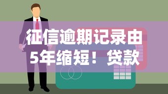征信逾期记录由5年缩短！贷款申请更容易了吗？