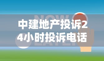 中建地产投诉24小时投诉电话是多少？有疑问？试试这个方式！