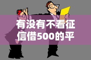 有没有不看征信借500的平台？这几个渠道或许能帮你