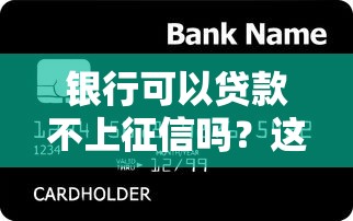 银行可以贷款不上征信吗？这3种情况可能不上记录