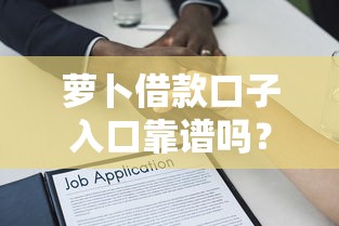 萝卜借款口子入口靠谱吗？实测避坑指南+常见问题解答