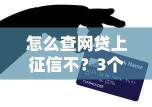 怎么查网贷上征信不？3个方法教你自查信用记录