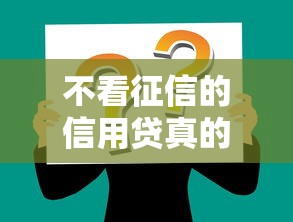 不看征信的信用贷真的有吗？这些渠道你知道吗