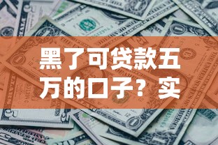 黑了可贷款五万的口子？实测有效的这几个方法你一定要试试