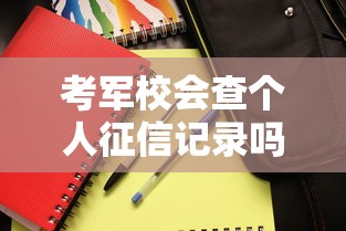 考军校会查个人征信记录吗？这些审核细节必须知道