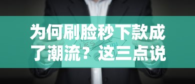 为何刷脸秒下款成了潮流？这三点说透背后真相