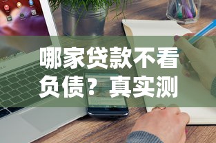 哪家贷款不看负债？真实测评5家实测过的低门槛平台