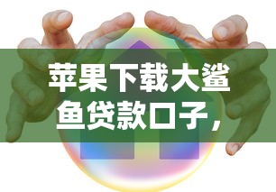 苹果下载大鲨鱼贷款口子，你知道吗？这样操作更安全！