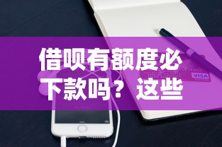 借呗有额度必下款吗？这些隐藏规则很多人不知道