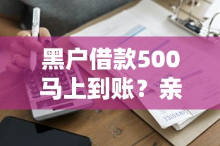 黑户借款500马上到账？亲身经历告诉你到底能不能借到！