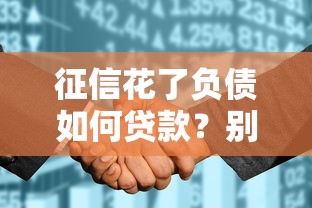 征信花了负债如何贷款？别慌！这5招助你顺利下款