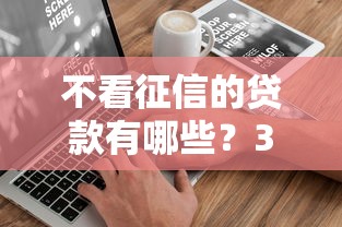 不看征信的贷款有哪些？3种容易下款方法盘点