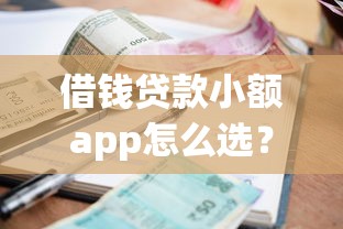 借钱贷款小额app怎么选？实测这5个平台放款快、利息透明！