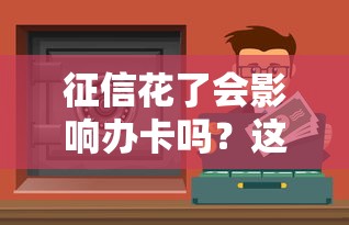 征信花了会影响办卡吗？这3个真相银行不会告诉你