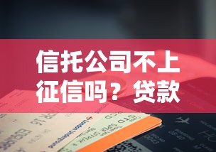 信托公司不上征信吗？贷款前必知的征信规则