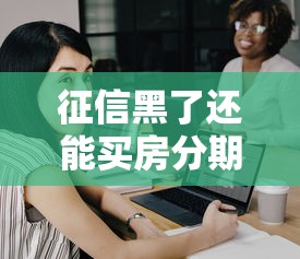 征信黑了还能买房分期吗？这几点必须弄明白
