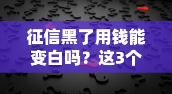征信黑了用钱能变白吗？这3个真相你必须知道！