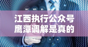 江西执行公众号鹰潭调解是真的吗？贷款纠纷必看真相