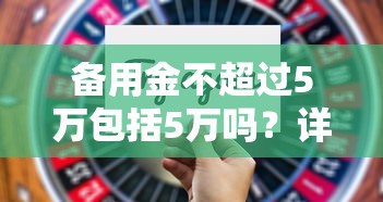 备用金不超过5万包括5万吗？详细解答及注意事项