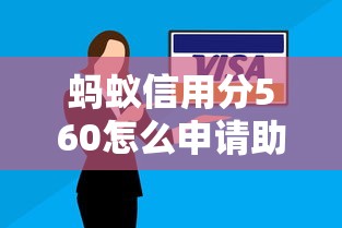 蚂蚁信用分560怎么申请助学贷款？低分技巧全解析
