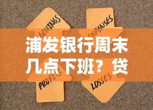 浦发银行周末几点下班？贷款业务办理时间要注意！