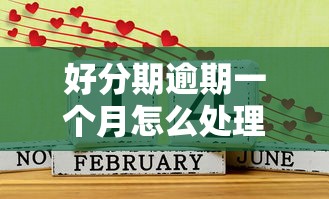好分期逾期一个月怎么处理？哎，这下咋整？试试这几招！