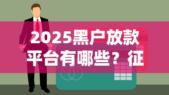2025黑户放款平台有哪些？征信呆账必看贷款攻略