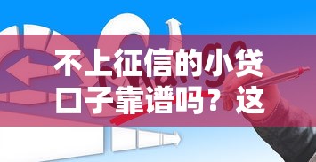 不上征信的小贷口子靠谱吗？这5个平台实测后告诉你答案