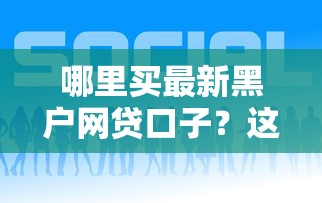 哪里买最新黑户网贷口子？这几家平台或许能帮到你