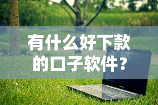 有什么好下款的口子软件？实测5个门槛低、审核快的平台