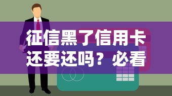 征信黑了信用卡还要还吗？必看3个还款真相