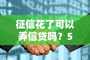 征信花了可以弄信贷吗？5个方法助你成功借款