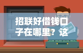 招联好借钱口子在哪里？这几个渠道靠谱还容易过审