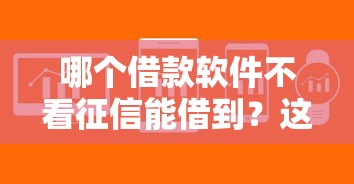 哪个借款软件不看征信能借到？这5个平台门槛低、放款快！