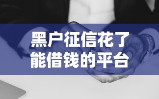 黑户征信花了能借钱的平台有吗？这5个办法或许能帮到你