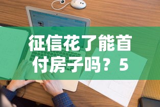 征信花了能首付房子吗？5个真实解决办法公开