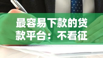 最容易下款的贷款平台：不看征信的正规渠道解析