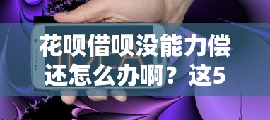 花呗借呗没能力偿还怎么办啊？这5个方法或许能帮你解决问题
