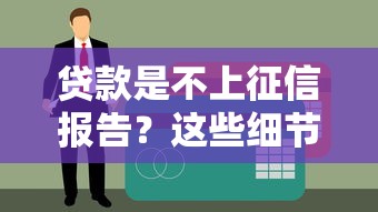 贷款是不上征信报告？这些细节不注意可能吃大亏