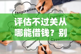 评估不过关从哪能借钱？别慌！试试这几个靠谱渠道